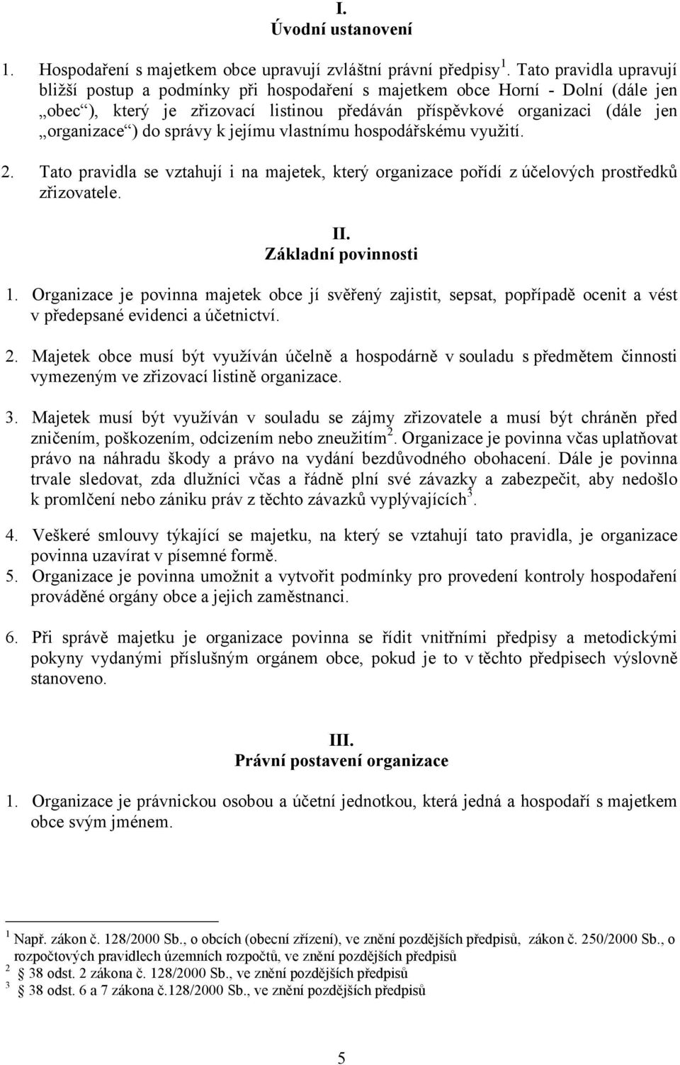 správy k jejímu vlastnímu hospodářskému využití. 2. Tato pravidla se vztahují i na majetek, který organizace pořídí z účelových prostředků zřizovatele. II. Základní povinnosti 1.