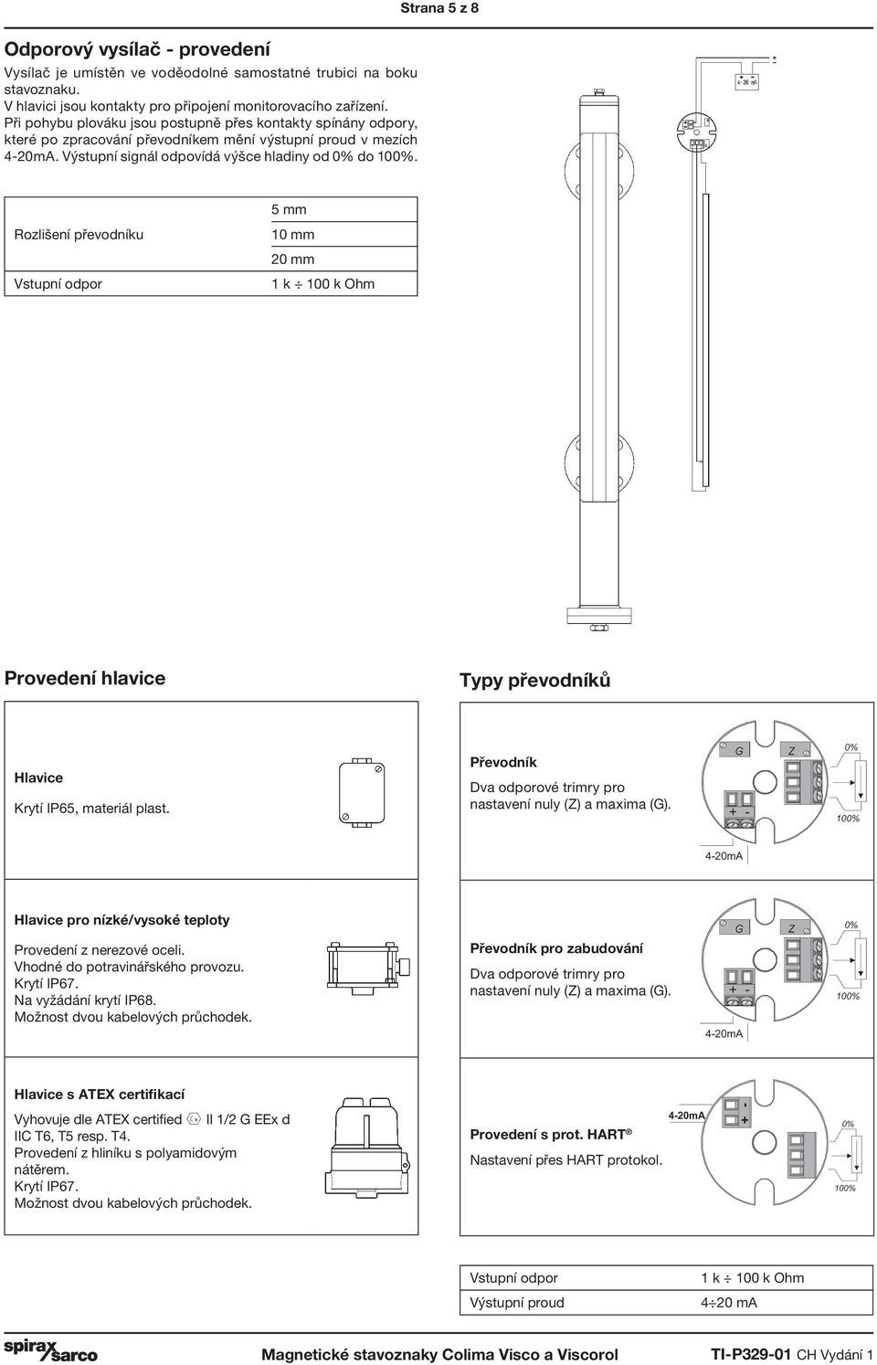 Strana 5 z 8 Rozlišení převodníku Vstupní odpor 5 mm 10 mm 20 mm 1 k 100 k Ohm Provedení hlavice Typy převodníků Hlavice Krytí IP65, materiál plast.