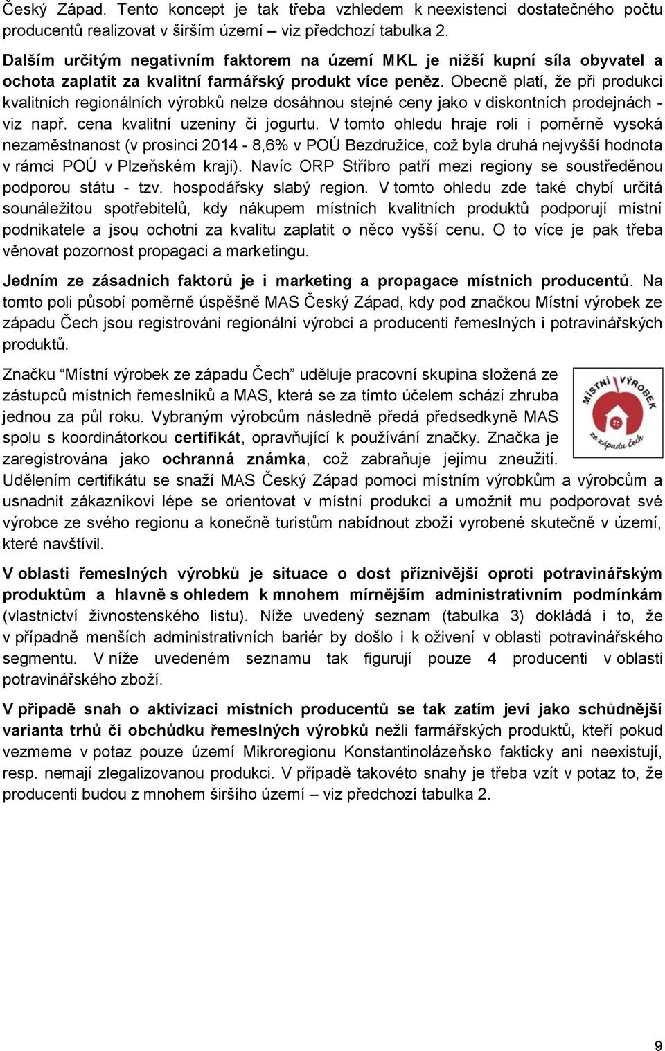 Obecně platí, že při produkci kvalitních regionálních výrobků nelze dosáhnou stejné ceny jako v diskontních prodejnách - viz např. cena kvalitní uzeniny či jogurtu.