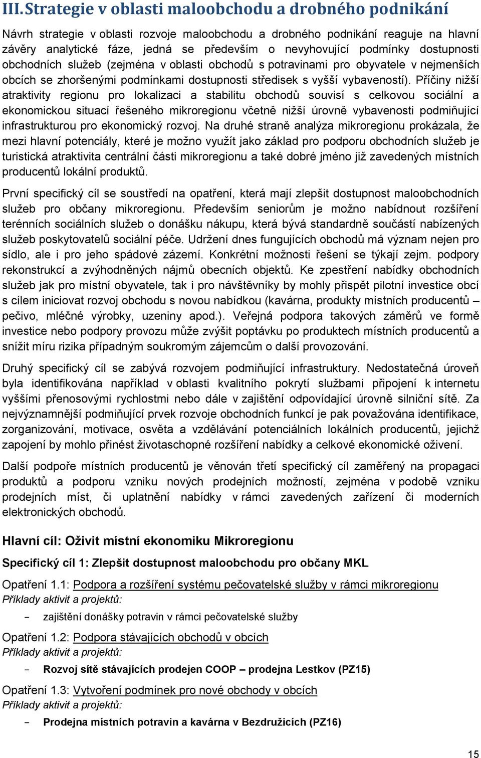 Příčiny nižší atraktivity regionu pro lokalizaci a stabilitu obchodů souvisí s celkovou sociální a ekonomickou situací řešeného mikroregionu včetně nižší úrovně vybavenosti podmiňující