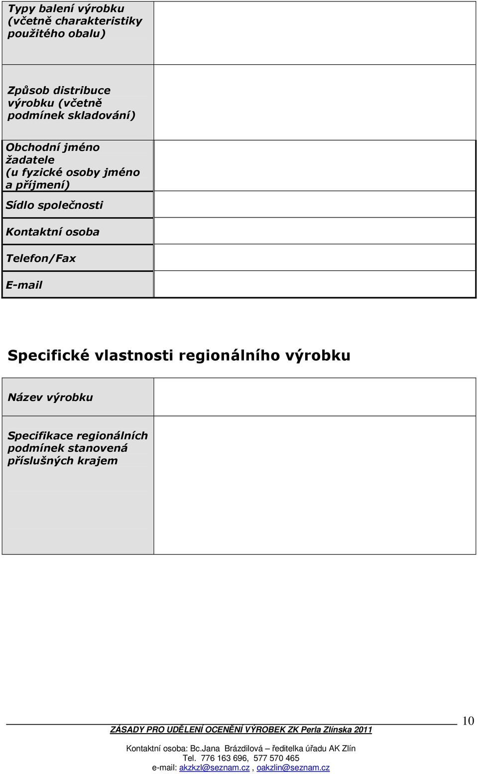 Sídlo společnosti Kontaktní osoba Telefon/Fax E-mail Specifické vlastnosti regionálního