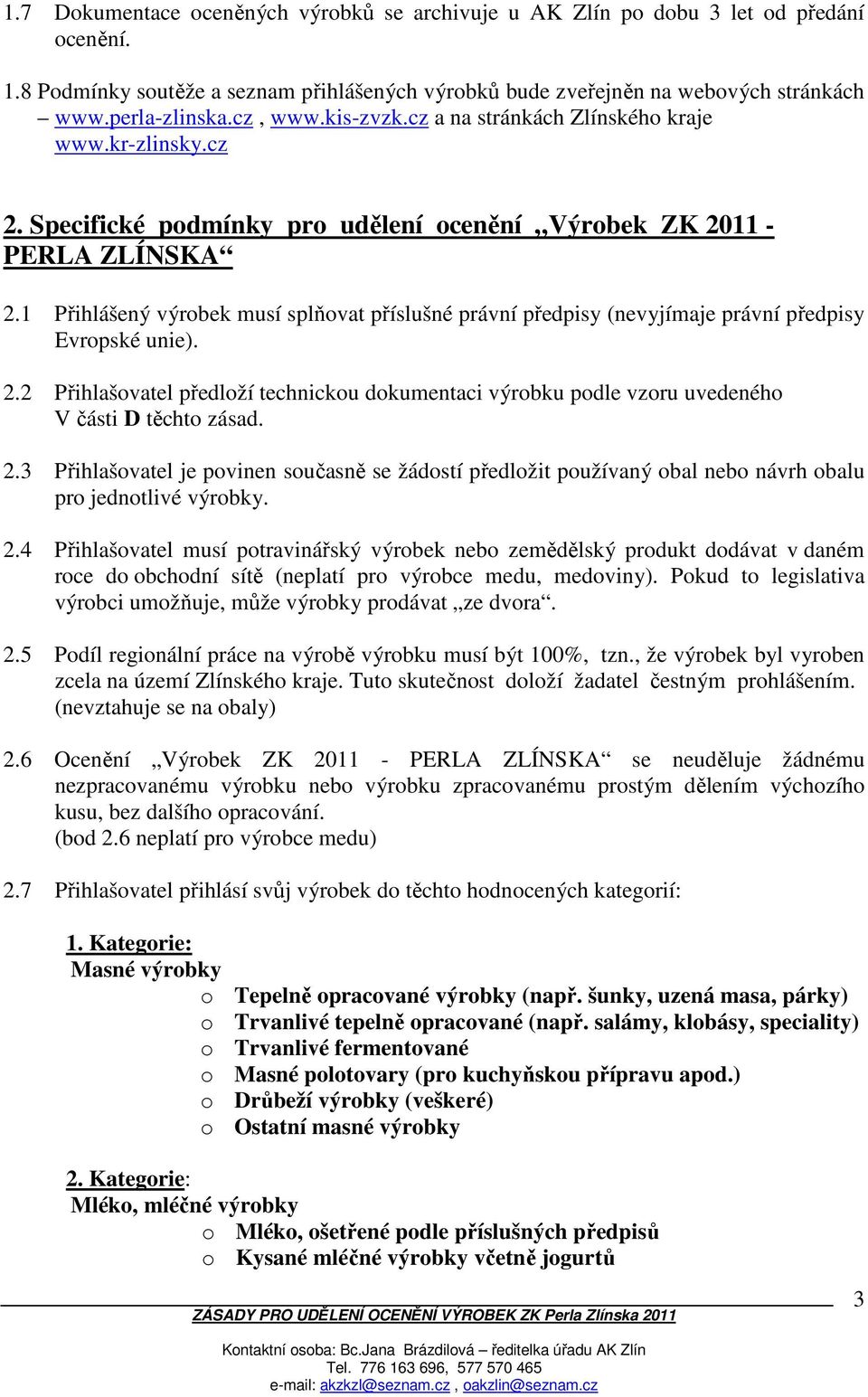 1 Přihlášený výrobek musí splňovat příslušné právní předpisy (nevyjímaje právní předpisy Evropské unie). 2.