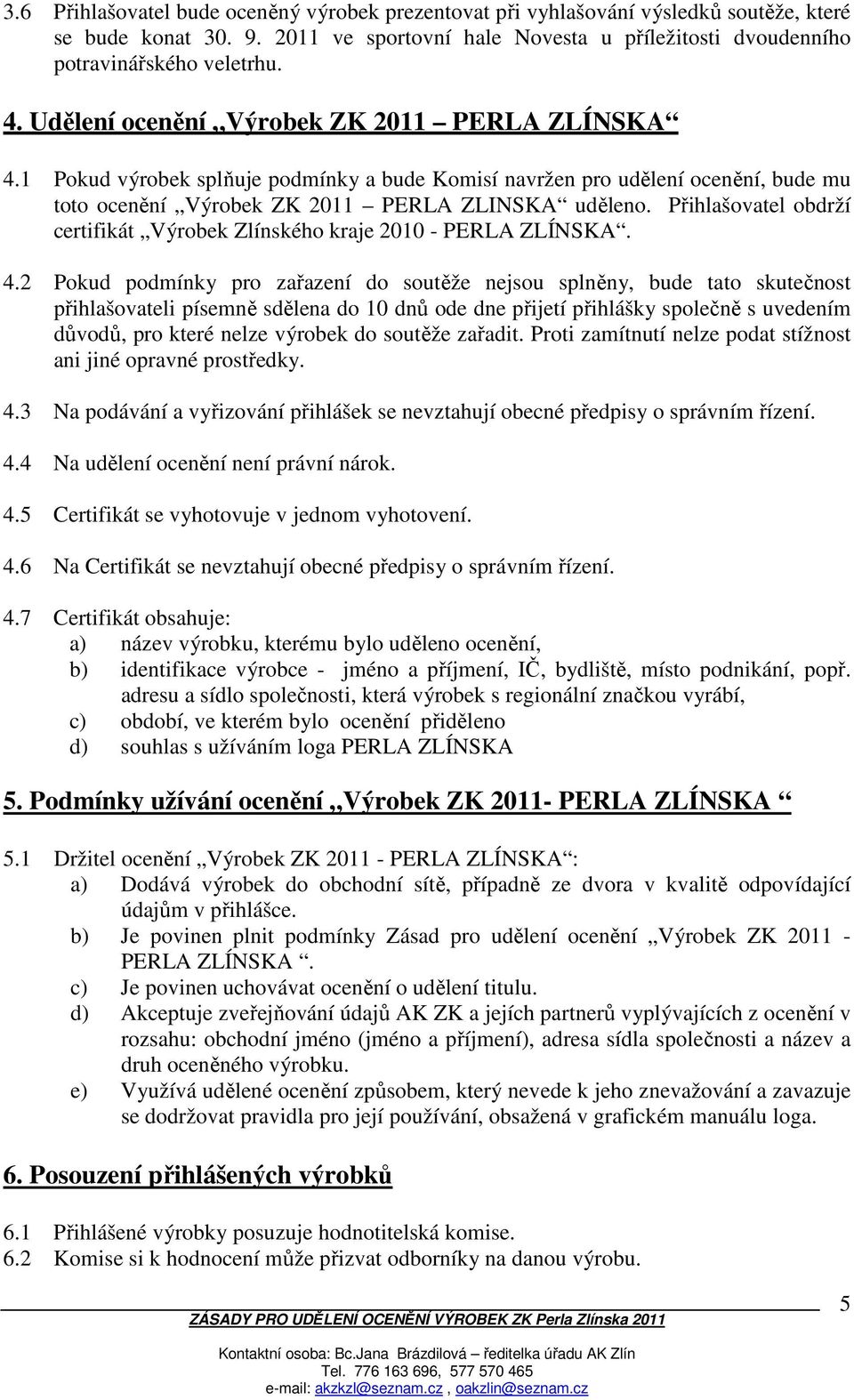 Přihlašovatel obdrží certifikát Výrobek Zlínského kraje 2010 - PERLA ZLÍNSKA. 4.