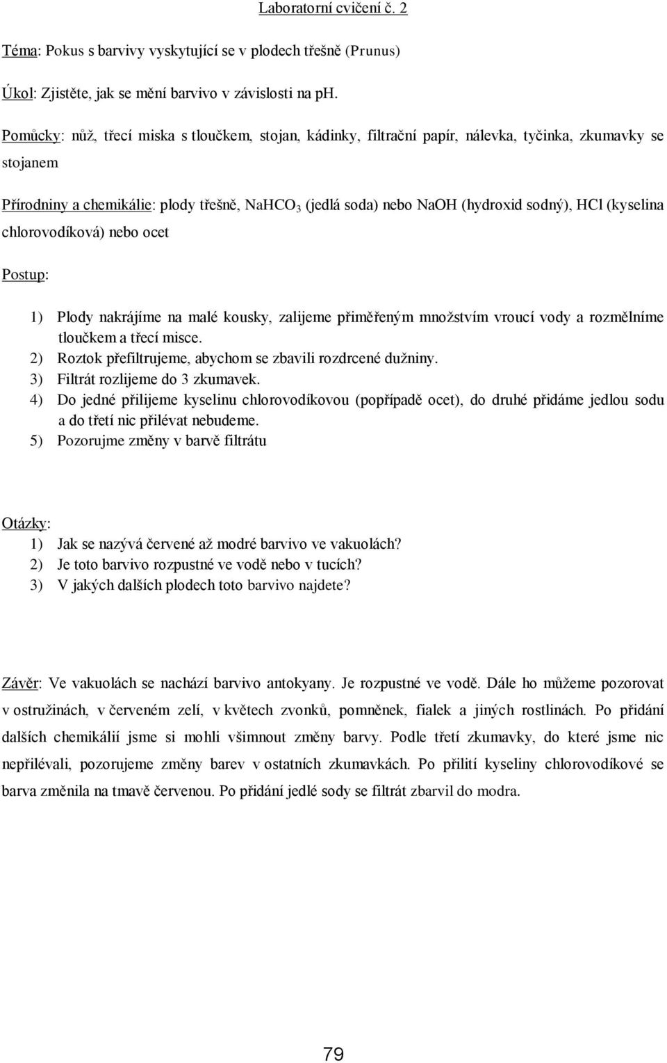 HCl (kyselina chlorovodíková) nebo ocet 1) Plody nakrájíme na malé kousky, zalijeme přiměřeným množstvím vroucí vody a rozmělníme tloučkem a třecí misce.