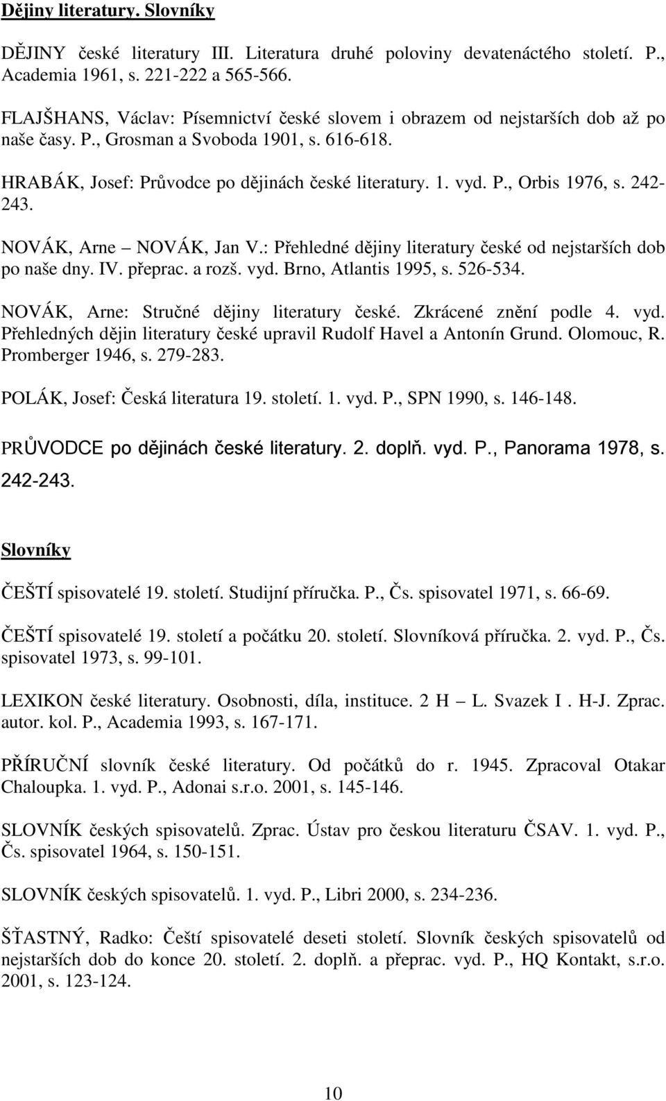 242-243. NOVÁK, Arne NOVÁK, Jan V.: Přehledné dějiny literatury české od nejstarších dob po naše dny. IV. přeprac. a rozš. vyd. Brno, Atlantis 1995, s. 526-534.