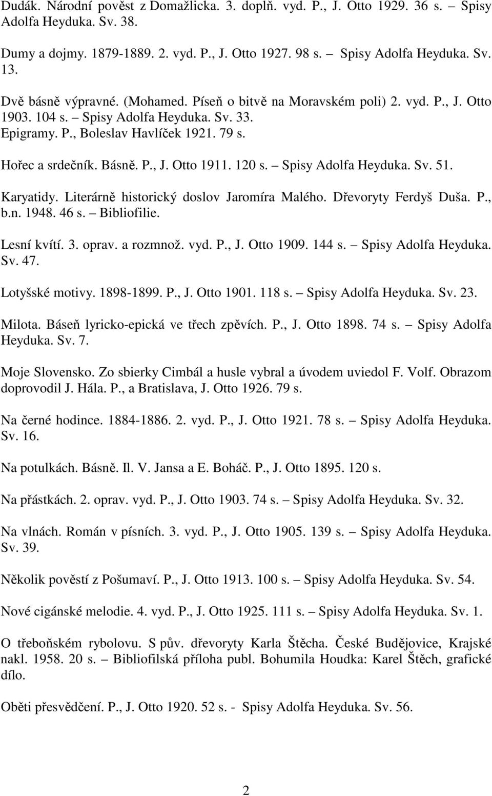 120 s. Spisy Adolfa Heyduka. Sv. 51. Karyatidy. Literárně historický doslov Jaromíra Malého. Dřevoryty Ferdyš Duša. P., b.n. 1948. 46 s. Bibliofilie. Lesní kvítí. 3. oprav. a rozmnož. vyd. P., J.