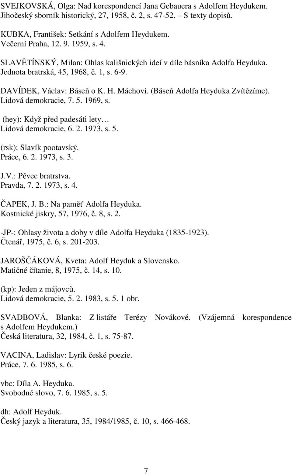 (Báseň Adolfa Heyduka Zvítězíme). Lidová demokracie, 7. 5. 1969, s. (hey): Když před padesáti lety Lidová demokracie, 6. 2. 1973, s. 5. (rsk): Slavík pootavský. Práce, 6. 2. 1973, s. 3. J.V.