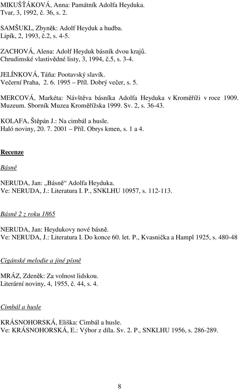 MERCOVÁ, Markéta: Návštěva básníka Adolfa Heyduka v Kroměříži v roce 1909. Muzeum. Sborník Muzea Kroměřížska 1999. Sv. 2, s. 36-43. KOLAFA, Štěpán J.: Na cimbál a husle. Haló noviny, 20. 7. 2001 Příl.
