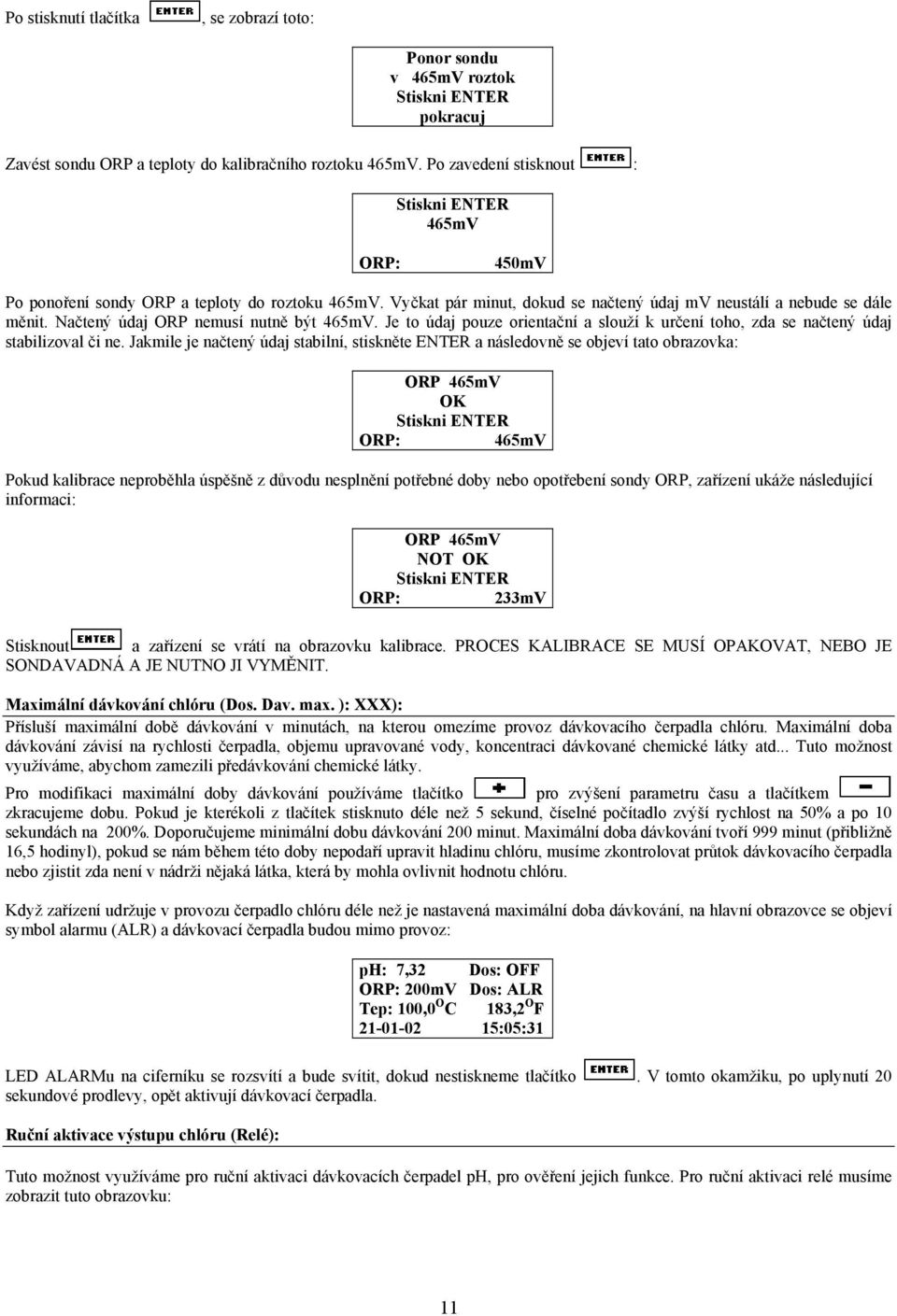 Načtený údaj ORP nemusí nutně být 465mV. Je to údaj pouze orientační a slouží k určení toho, zda se načtený údaj stabilizoval či ne.