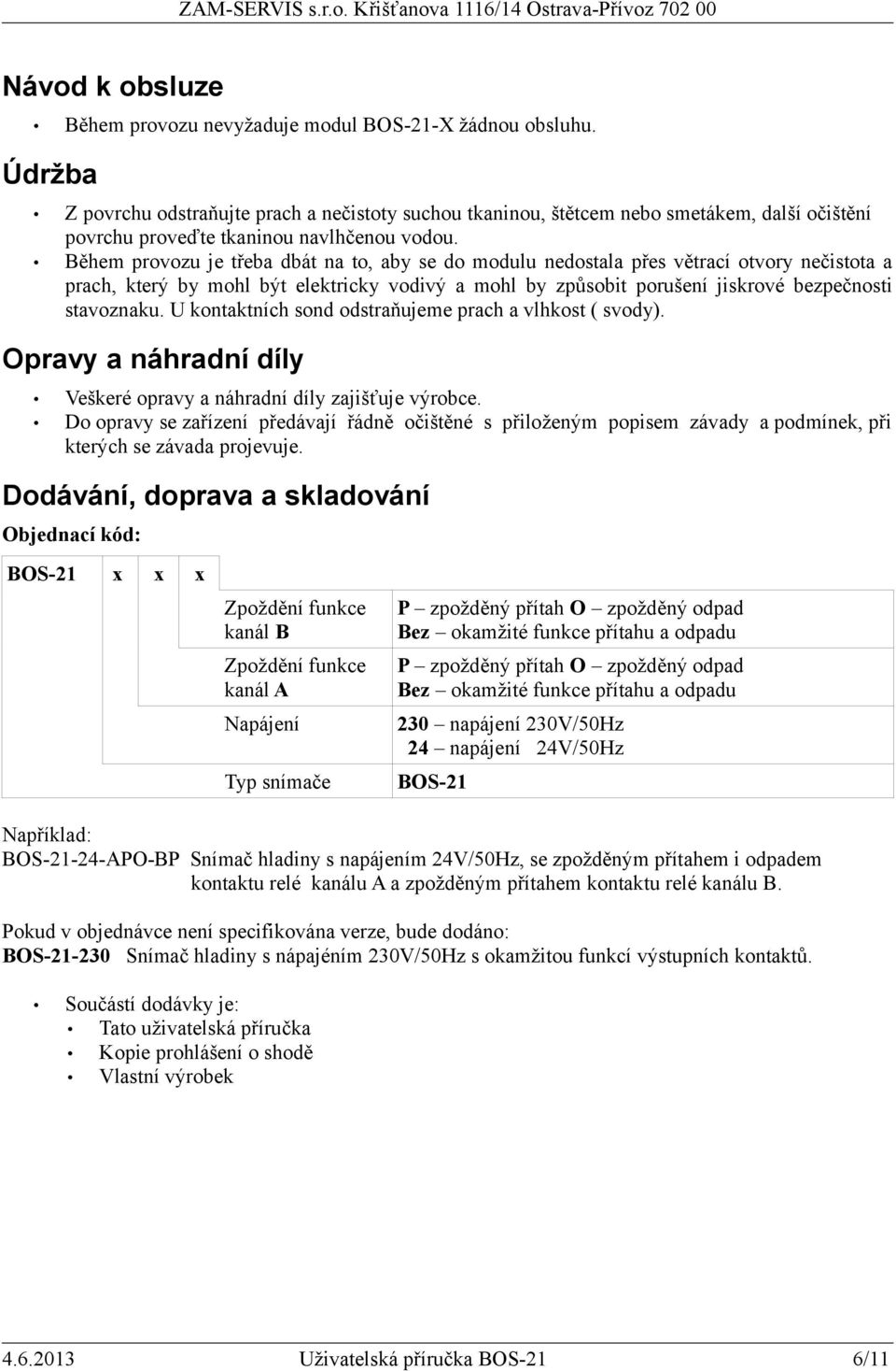 ěhem provozu je třeba dbát na to, aby se do modulu nedostala přes větrací otvory nečistota a prach, který by mohl být elektricky vodivý a mohl by způsobit porušení jiskrové bezpečnosti stavoznaku.