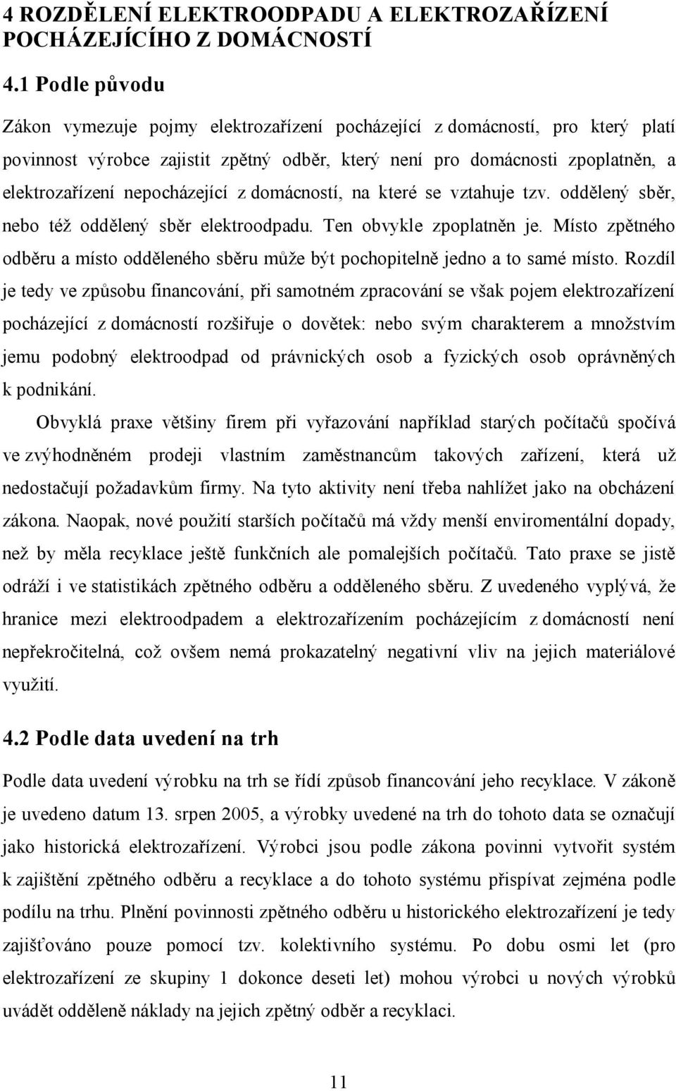 nepocházející z domácností, na které se vztahuje tzv. oddělený sběr, nebo též oddělený sběr elektroodpadu. Ten obvykle zpoplatněn je.