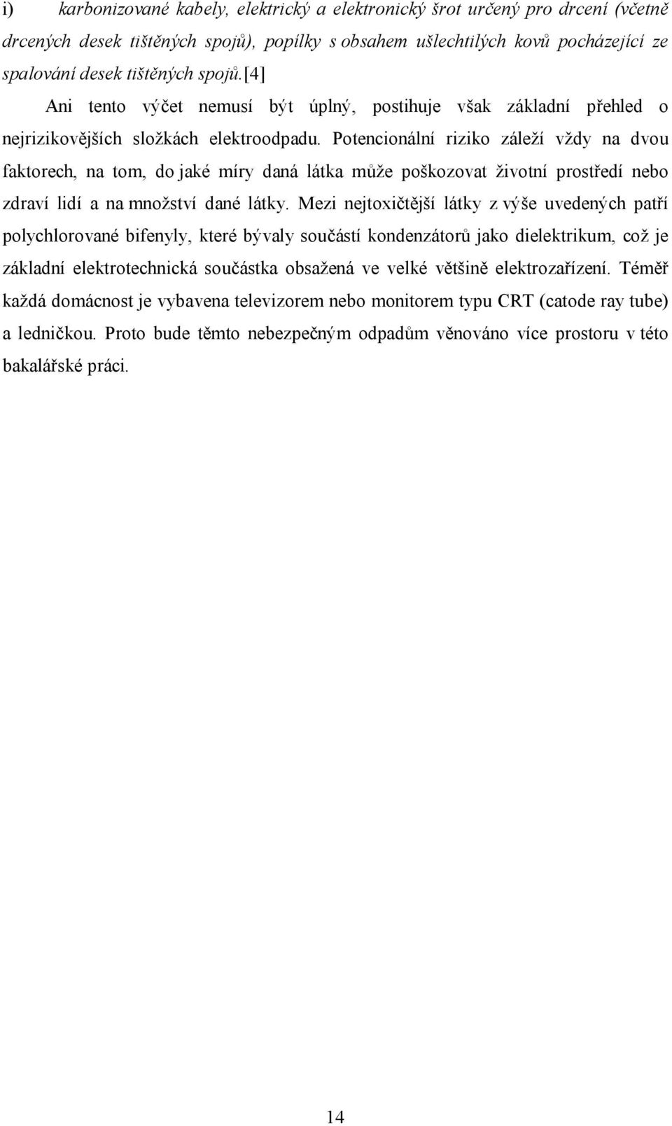 Potencionální riziko záleží vždy na dvou faktorech, na tom, do jaké míry daná látka může poškozovat životní prostředí nebo zdraví lidí a na množství dané látky.