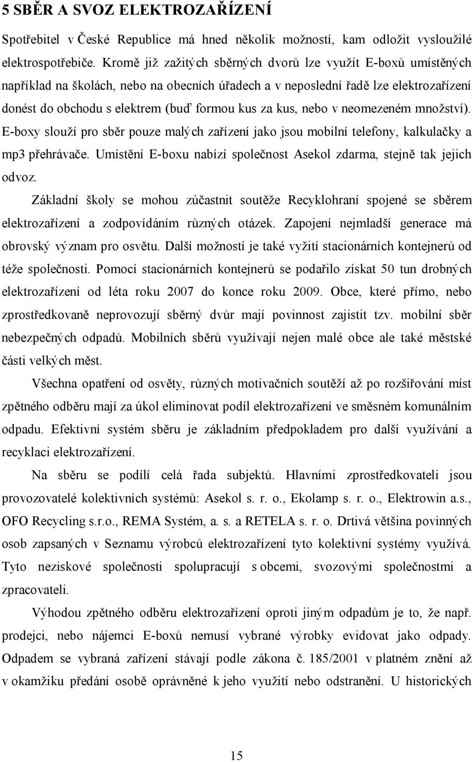 kus, nebo v neomezeném množství). E-boxy slouží pro sběr pouze malých zařízení jako jsou mobilní telefony, kalkulačky a mp3 přehrávače.