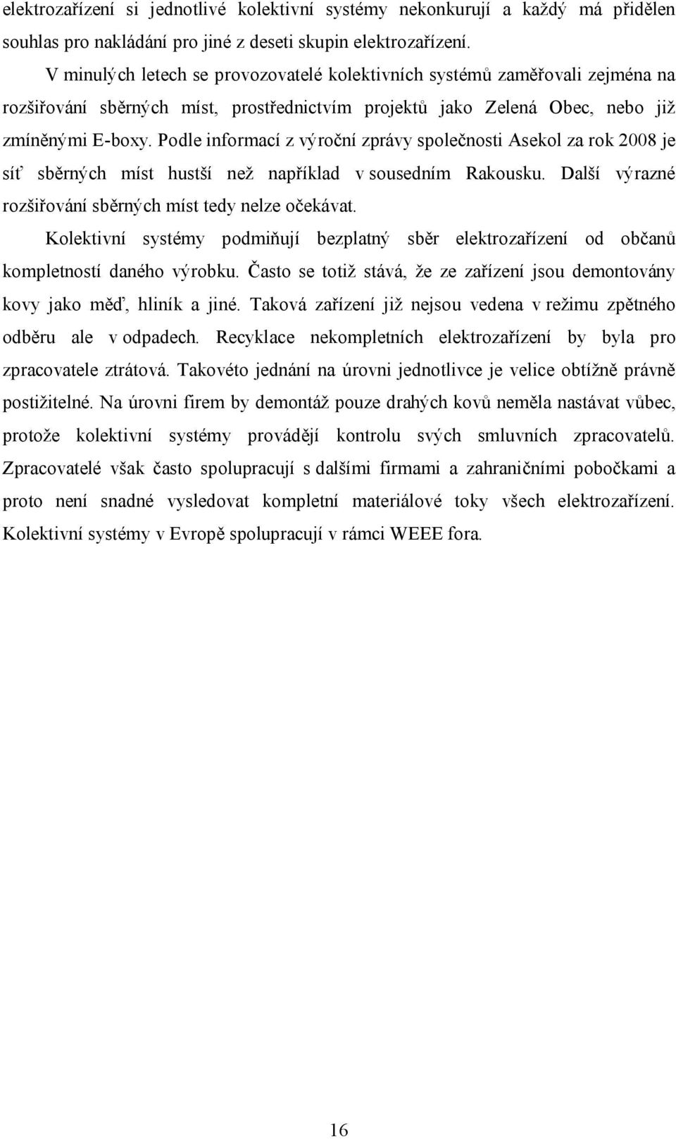 Podle informací z výroční zprávy společnosti Asekol za rok 2008 je síť sběrných míst hustší než například v sousedním Rakousku. Další výrazné rozšiřování sběrných míst tedy nelze očekávat.