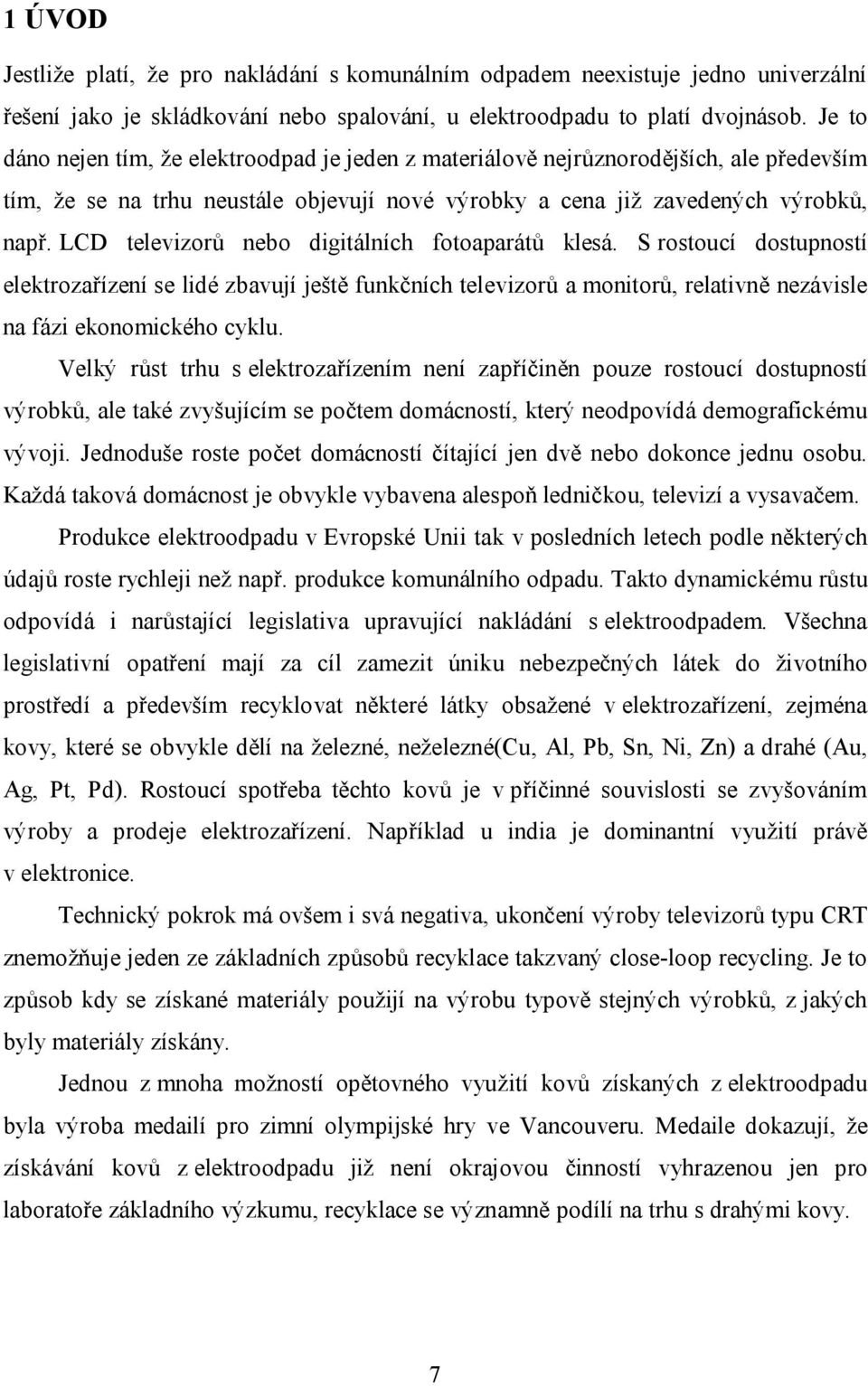 LCD televizorů nebo digitálních fotoaparátů klesá. S rostoucí dostupností elektrozařízení se lidé zbavují ještě funkčních televizorů a monitorů, relativně nezávisle na fázi ekonomického cyklu.