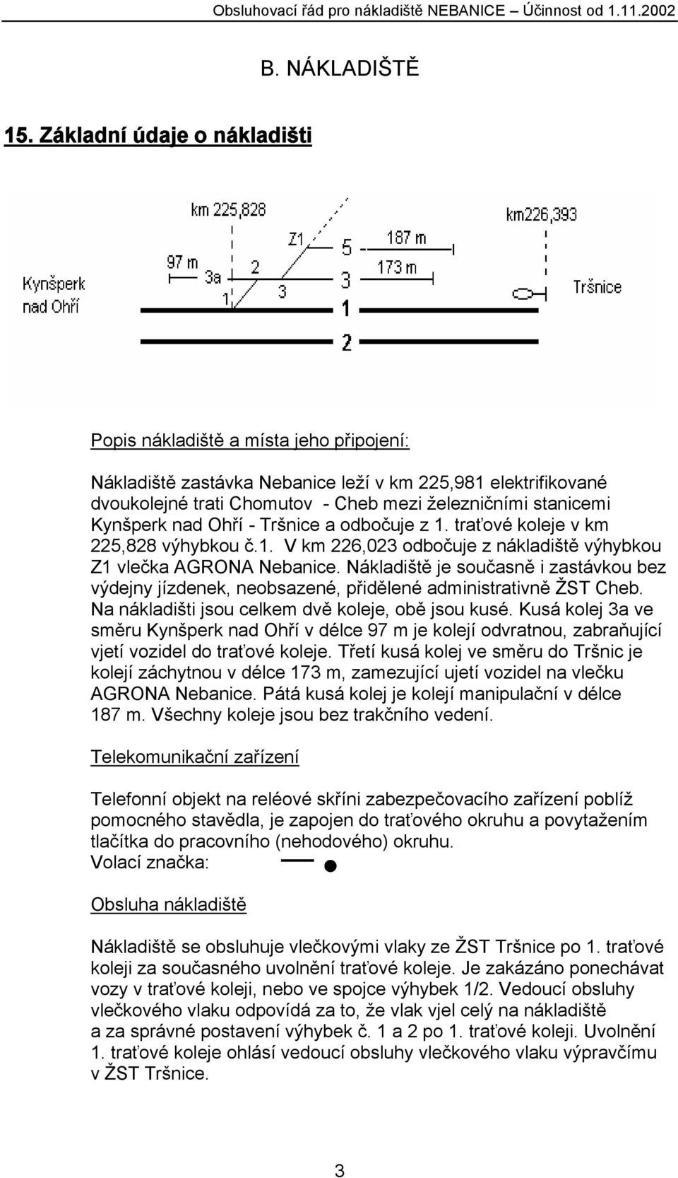 Kynšperk nad Ohří - Tršnice a odbočuje z 1. traťové koleje v km 225,828 výhybkou č.1. V km 226,023 odbočuje z nákladiště výhybkou Z1 vlečka AGRONA Nebanice.