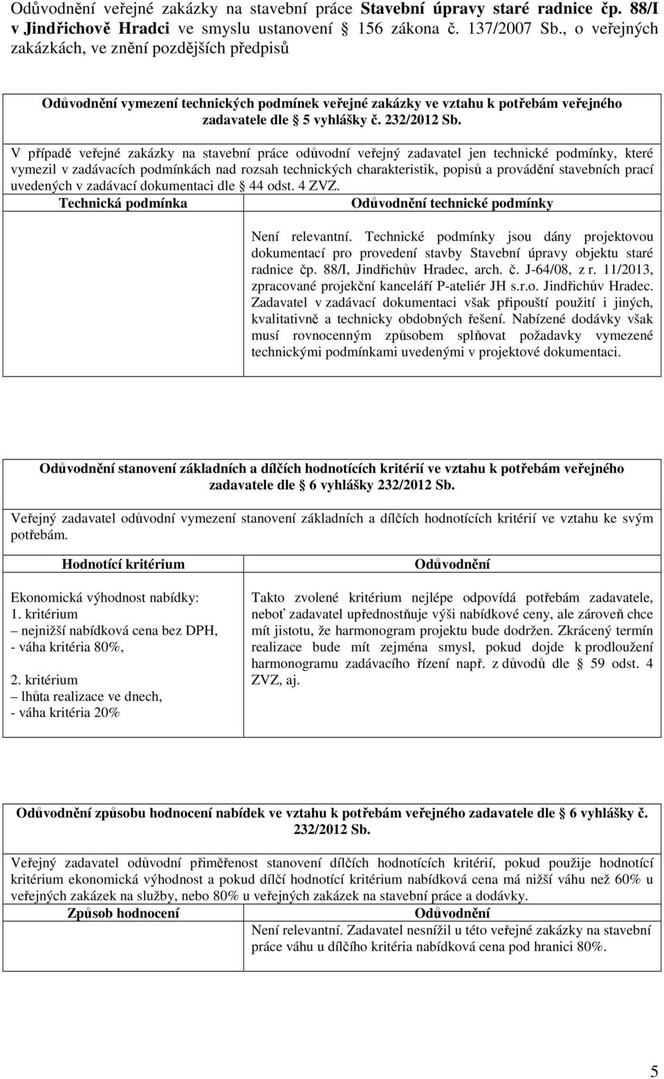 stavebních prací uvedených v zadávací dokumentaci dle 44 odst. 4 ZVZ. Technická podmínka Odůvodnění technické podmínky Není relevantní.