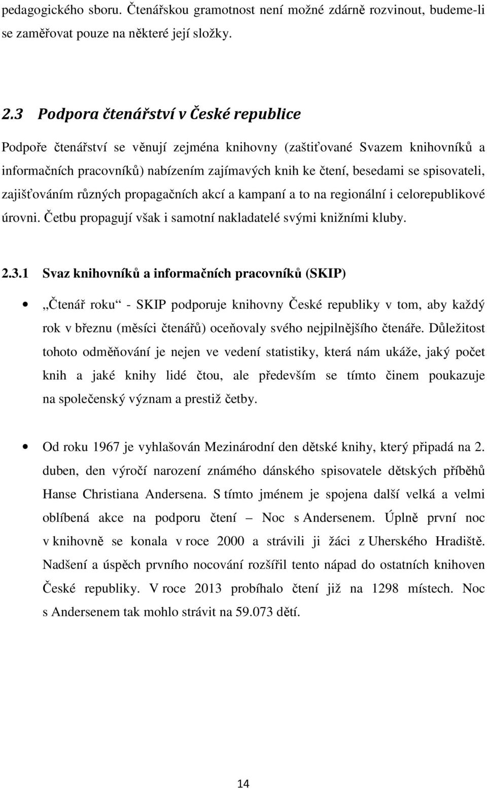 spisovateli, zajišťováním různých propagačních akcí a kampaní a to na regionální i celorepublikové úrovni. Četbu propagují však i samotní nakladatelé svými knižními kluby. 2.3.