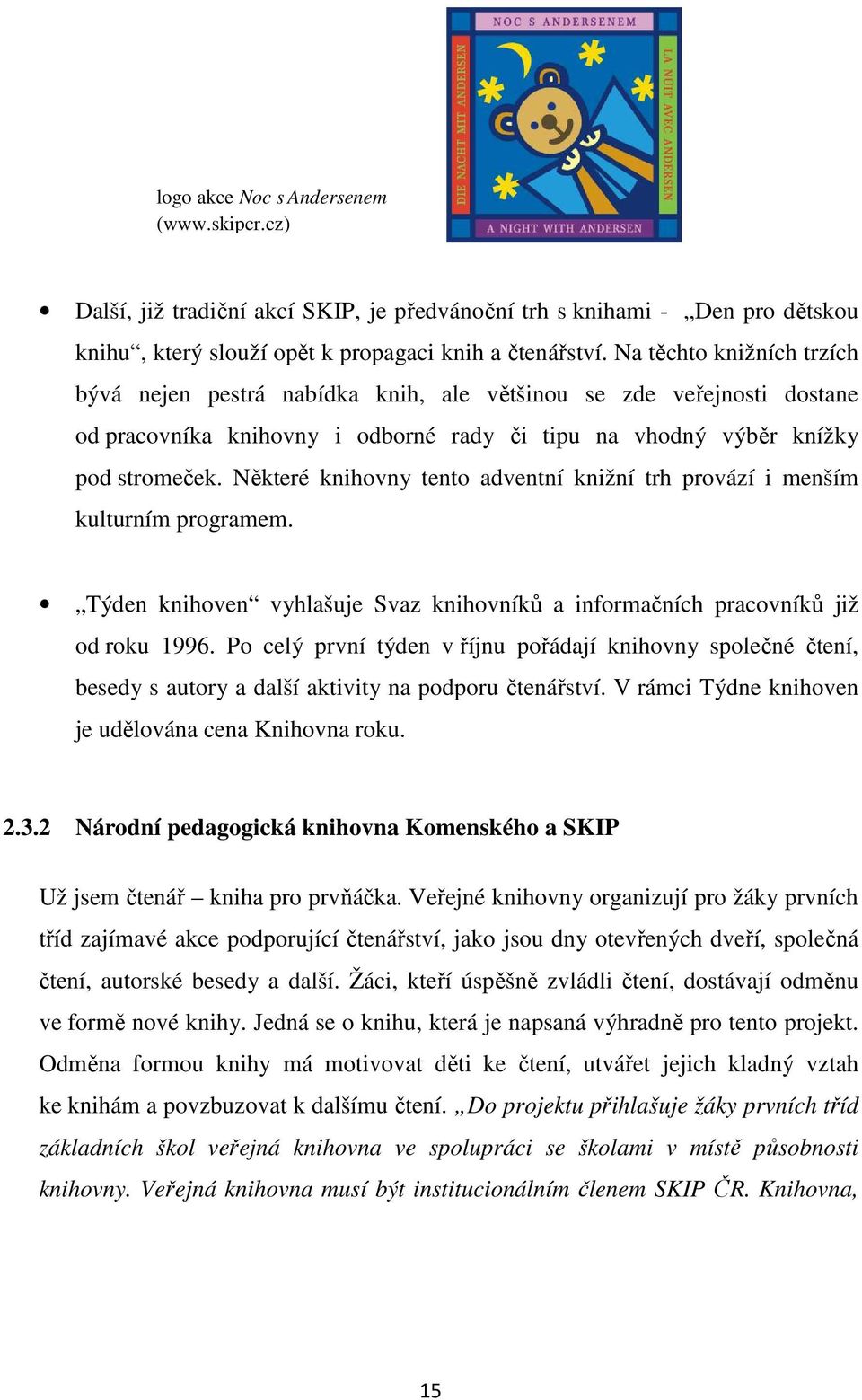 Některé knihovny tento adventní knižní trh provází i menším kulturním programem. Týden knihoven vyhlašuje Svaz knihovníků a informačních pracovníků již od roku 1996.