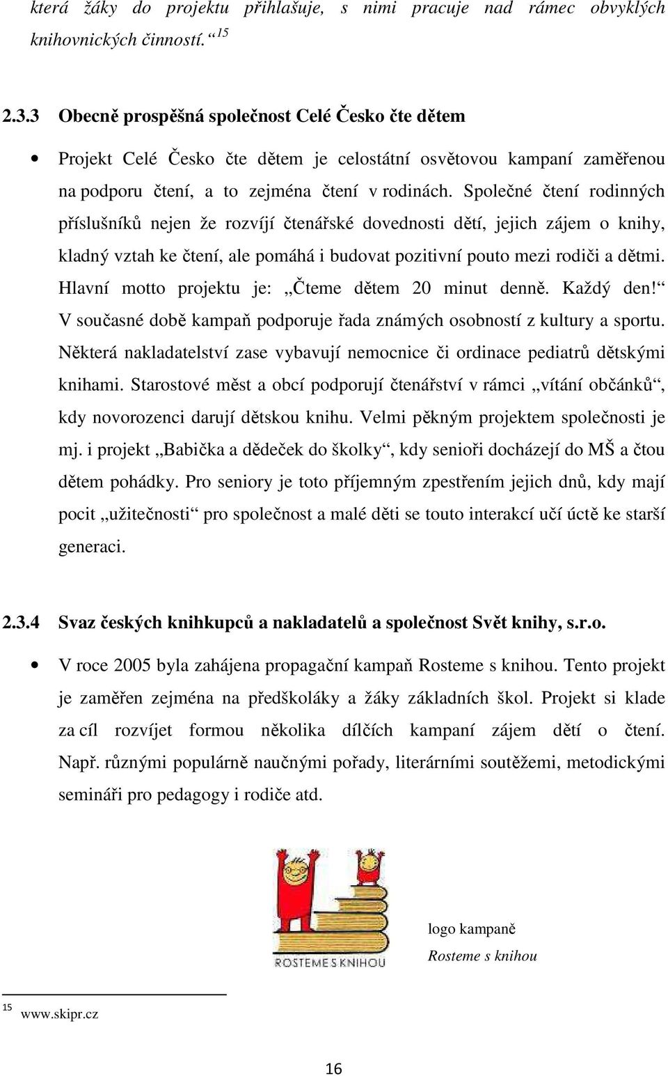 Společné čtení rodinných příslušníků nejen že rozvíjí čtenářské dovednosti dětí, jejich zájem o knihy, kladný vztah ke čtení, ale pomáhá i budovat pozitivní pouto mezi rodiči a dětmi.