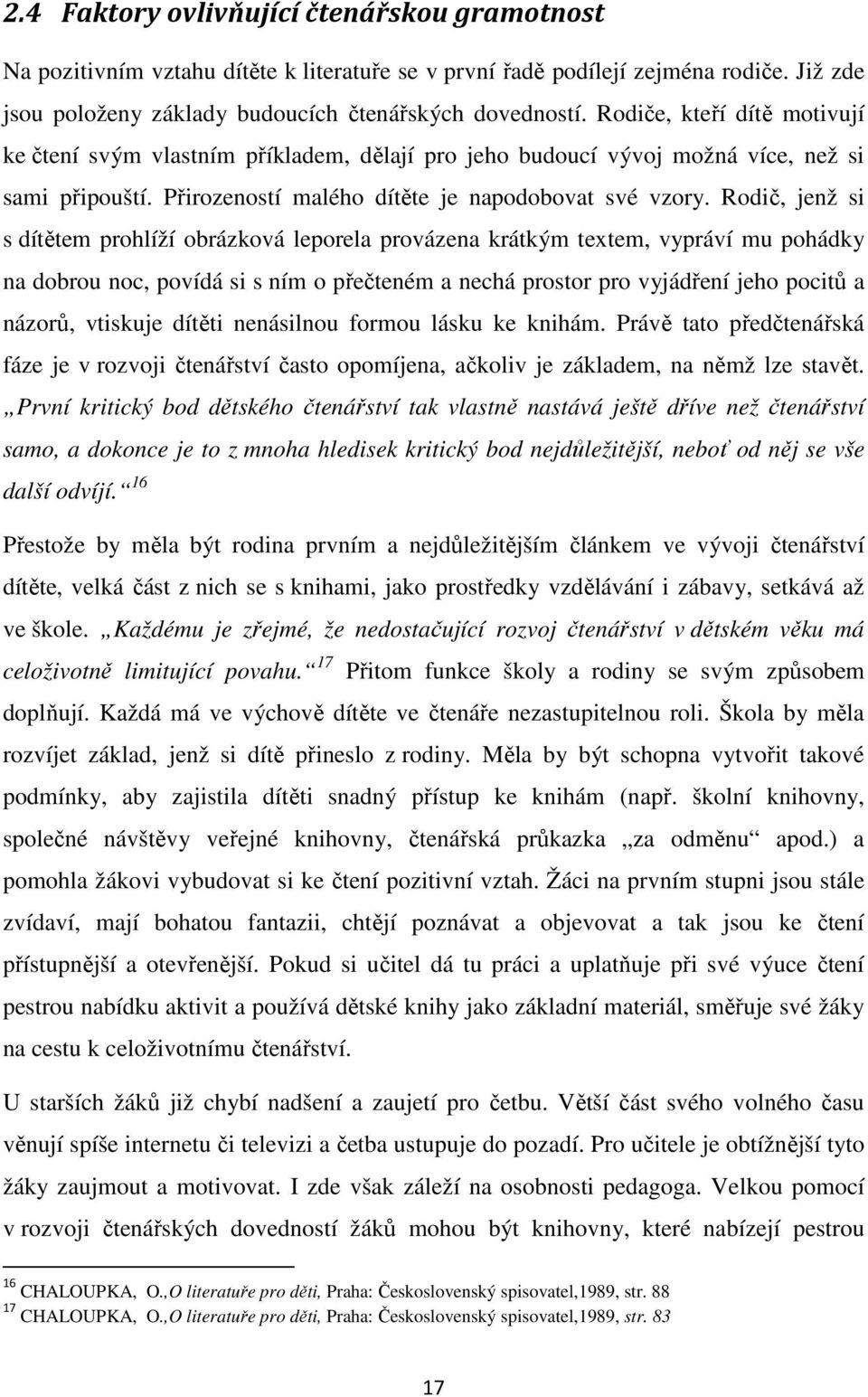 Rodič, jenž si s dítětem prohlíží obrázková leporela provázena krátkým textem, vypráví mu pohádky na dobrou noc, povídá si s ním o přečteném a nechá prostor pro vyjádření jeho pocitů a názorů,