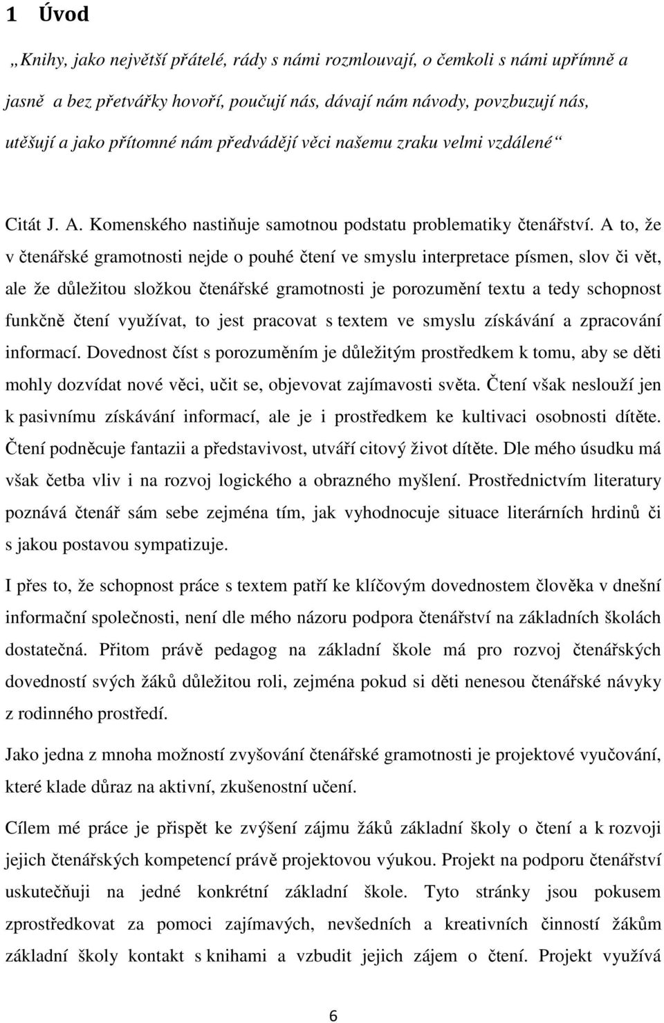 A to, že v čtenářské gramotnosti nejde o pouhé čtení ve smyslu interpretace písmen, slov či vět, ale že důležitou složkou čtenářské gramotnosti je porozumění textu a tedy schopnost funkčně čtení
