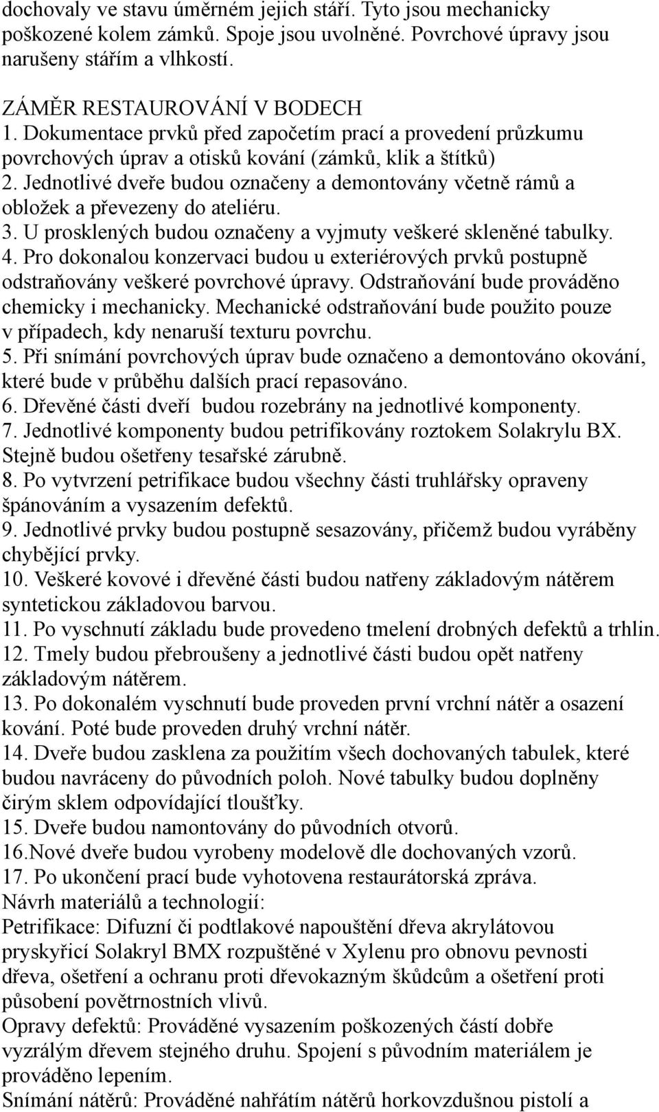 Jednotlivé dveře budou označeny a demontovány včetně rámů a obložek a převezeny do ateliéru. 3. U prosklených budou označeny a vyjmuty veškeré skleněné tabulky. 4.