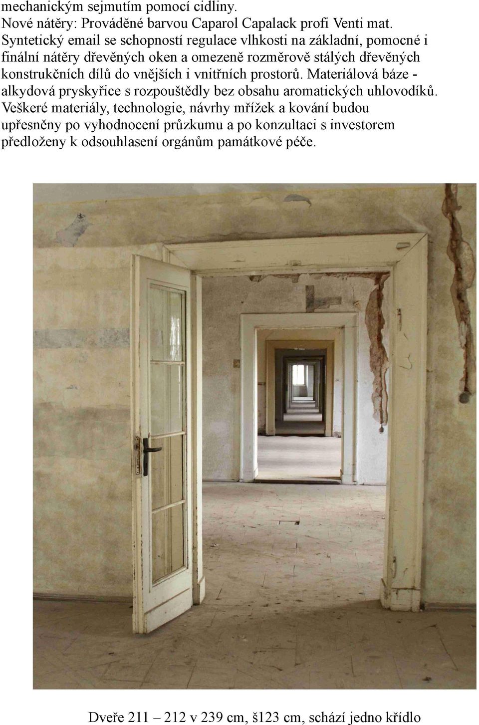 konstrukčních dílů do vnějších i vnitřních prostorů. Materiálová báze alkydová pryskyřice s rozpouštědly bez obsahu aromatických uhlovodíků.