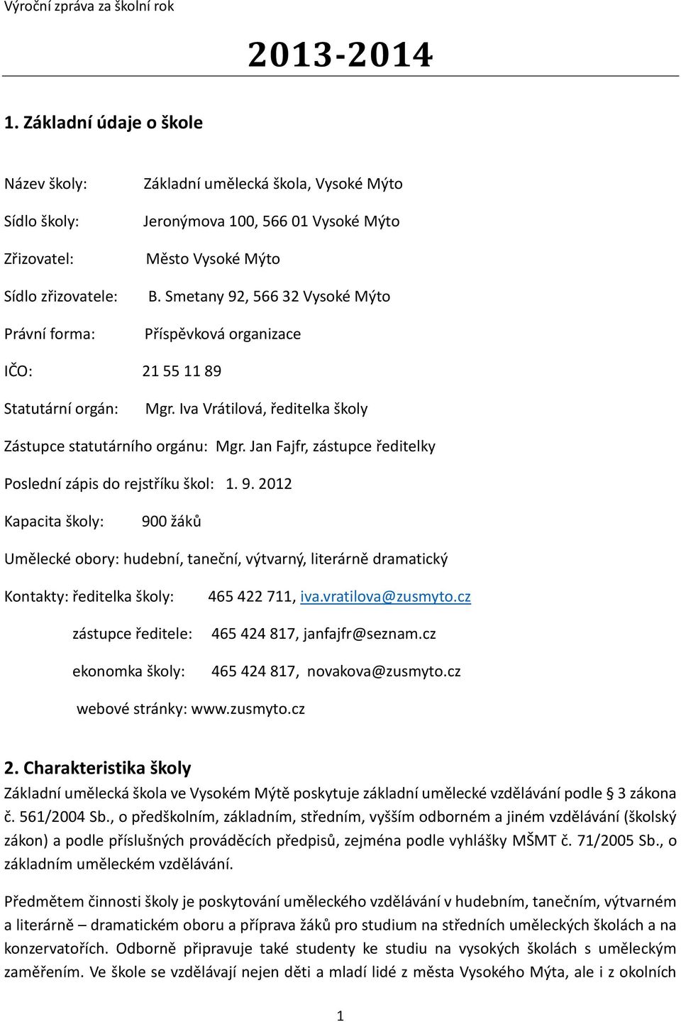 Smetany 92, 566 32 Vysoké Mýto Příspěvková organizace IČO: 21 55 11 89 Statutární orgán: Mgr. Iva Vrátilová, ředitelka školy Zástupce statutárního orgánu: Mgr.