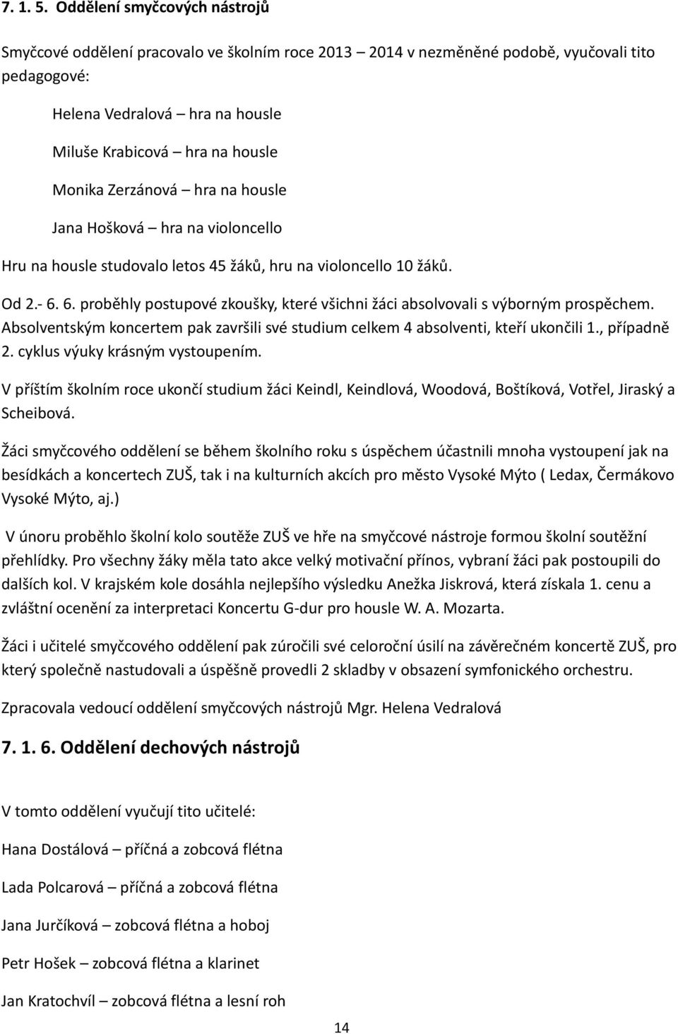 Zerzánová hra na housle Jana Hošková hra na violoncello Hru na housle studovalo letos 45 žáků, hru na violoncello 10 žáků. Od 2.- 6.