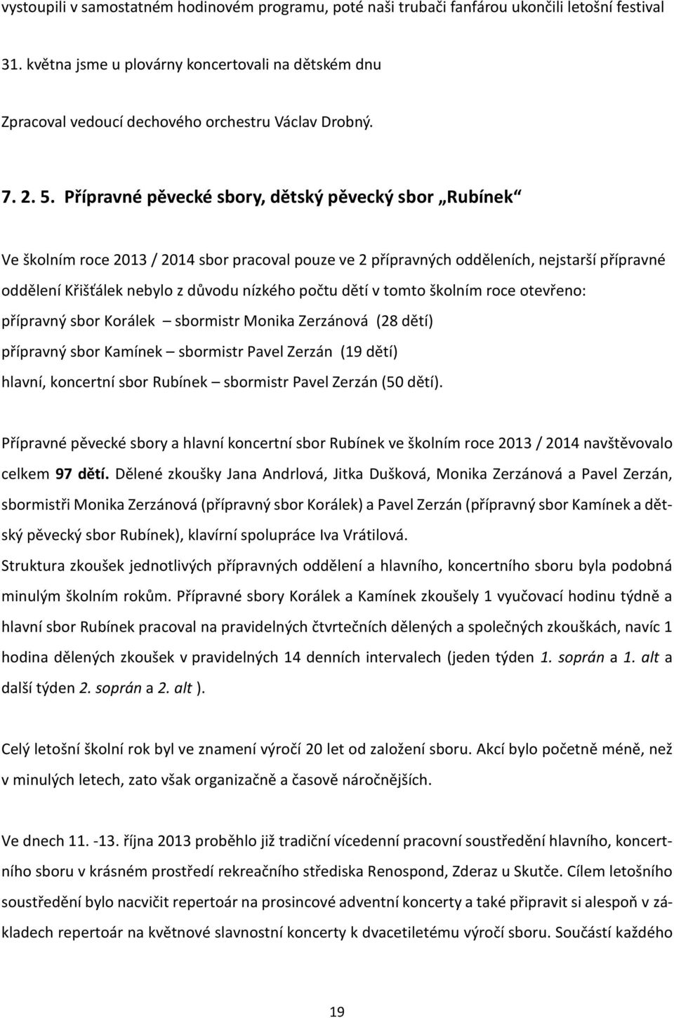 Přípravné pěvecké sbory, dětský pěvecký sbor Rubínek Ve školním roce 2013 / 2014 sbor pracoval pouze ve 2 přípravných odděleních, nejstarší přípravné oddělení Křišťálek nebylo z důvodu nízkého počtu