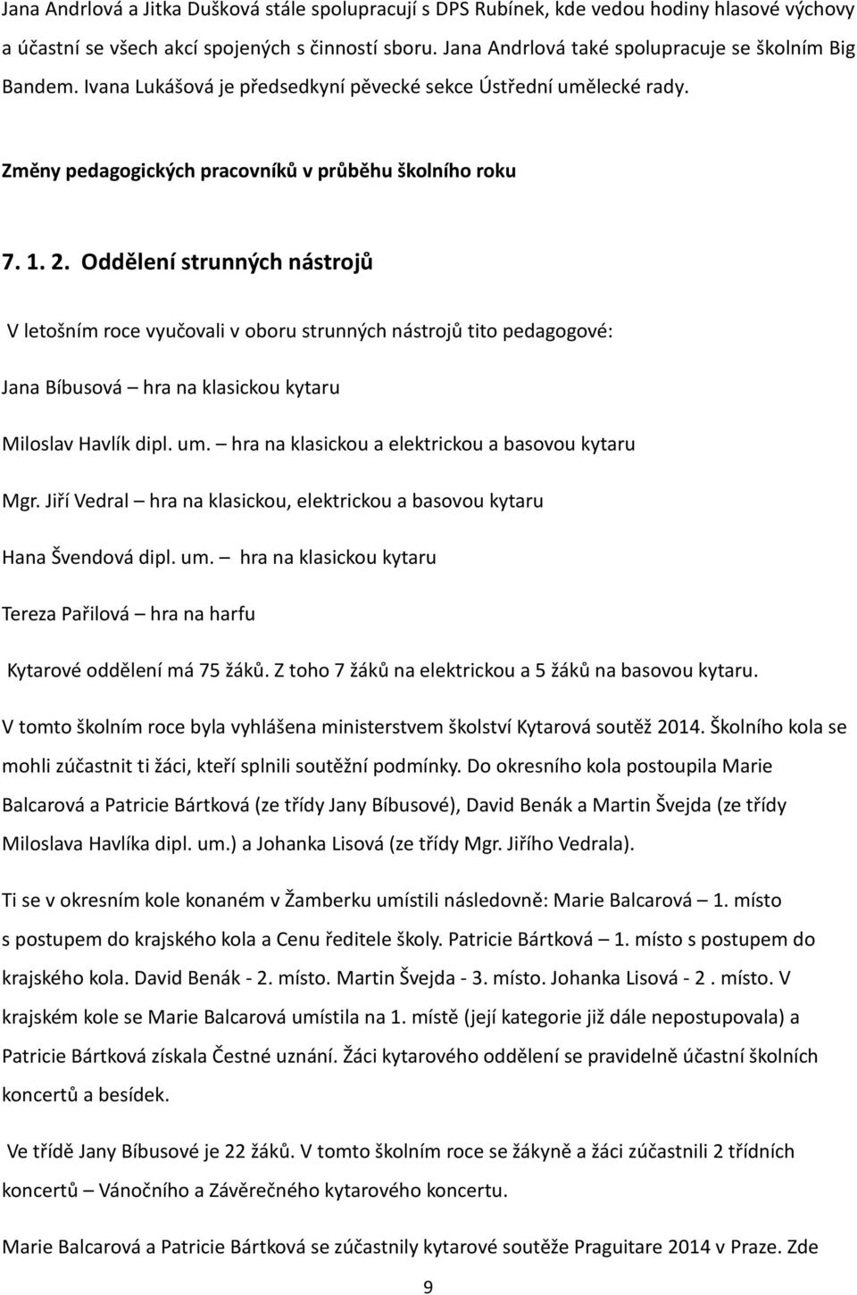 Oddělení strunných nástrojů V letošním roce vyučovali v oboru strunných nástrojů tito pedagogové: Jana Bíbusová hra na klasickou kytaru Miloslav Havlík dipl. um.