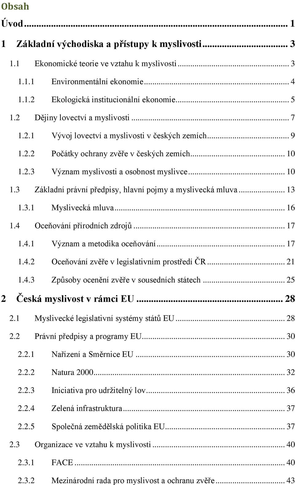 2.3 Význam myslivosti a osobnost myslivce... 10 1.3 Základní právní předpisy, hlavní pojmy a myslivecká mluva... 13 1.3.1 Myslivecká mluva... 16 1.4 Oceňování přírodních zdrojů... 17 1.4.1 Význam a metodika oceňování.