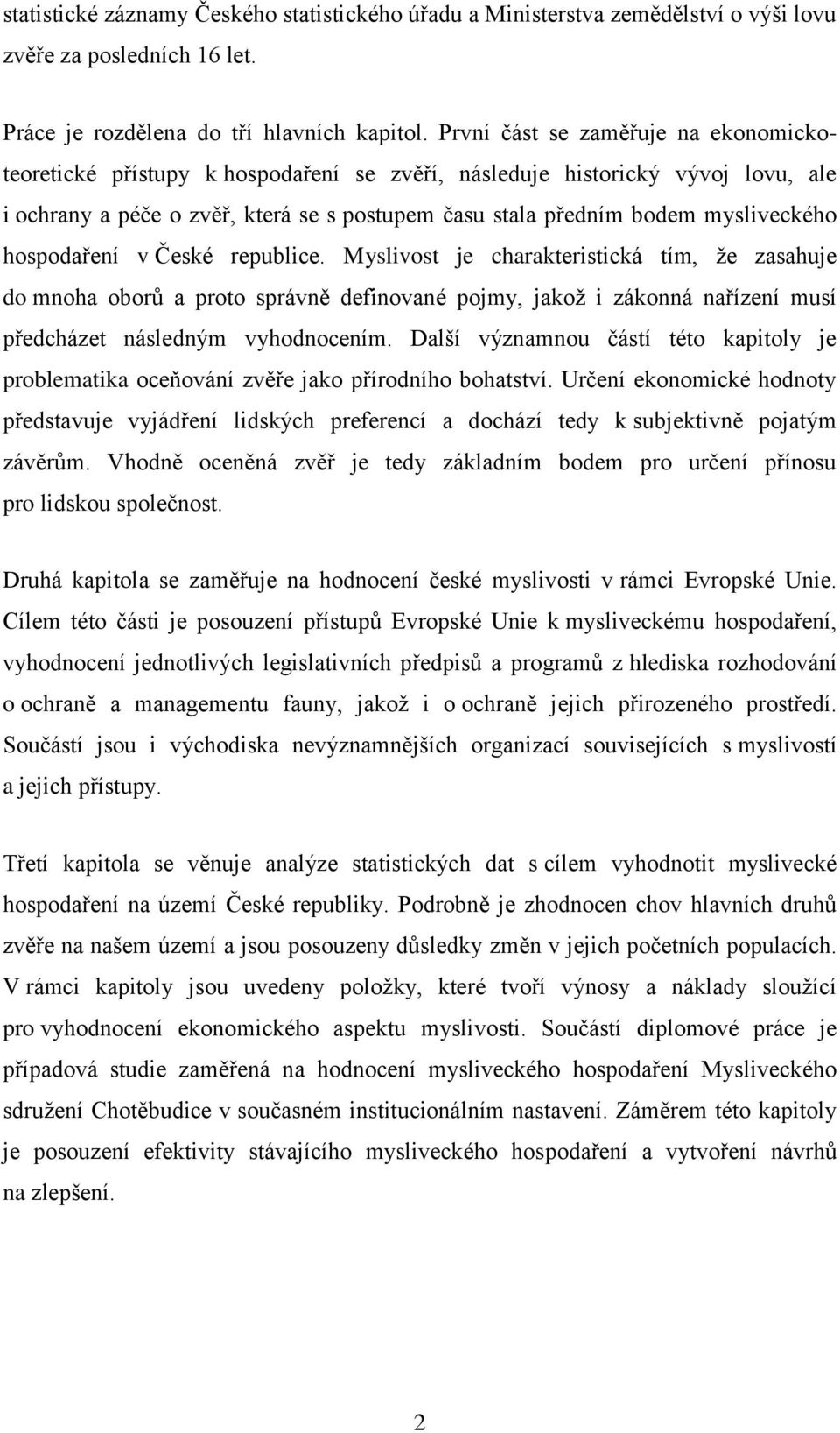 hospodaření v České republice. Myslivost je charakteristická tím, že zasahuje do mnoha oborů a proto správně definované pojmy, jakož i zákonná nařízení musí předcházet následným vyhodnocením.