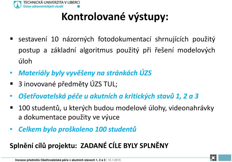 Ošetřovatelská péče u akutních a kritických stavů 1, 2 a 3 100 studentů, u kterých budou modelové úlohy,
