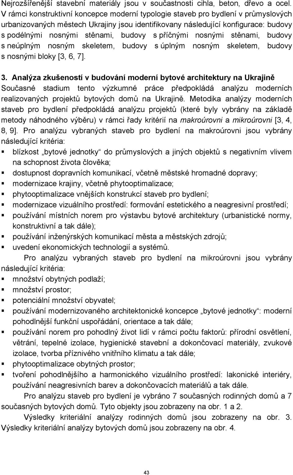 budovy s příčnými nosnými stěnami, budovy s neúplným nosným skeletem, budovy s úplným nosným skeletem, budovy s nosnými bloky [3, 6, 7]. 3.