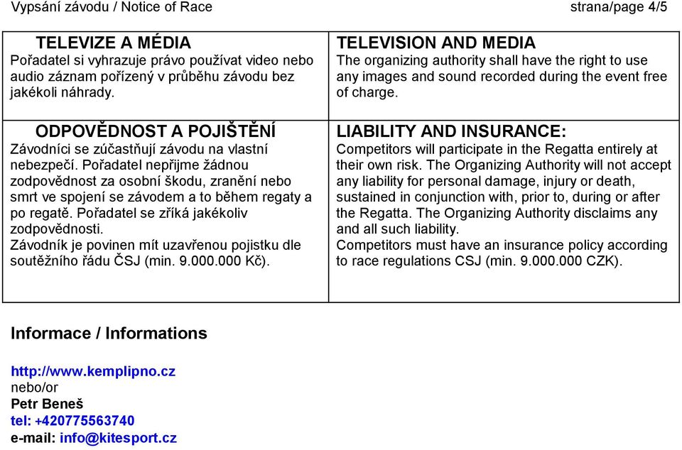 Pořadatel nepřijme žádnou zodpovědnost za osobní škodu, zranění nebo smrt ve spojení se závodem a to během regaty a po regatě. Pořadatel se zříká jakékoliv zodpovědnosti.