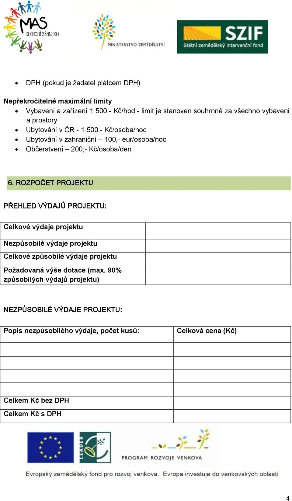 ROZPOČET PROJEKTU PŘEHLED VÝDAJŮ PROJEKTU: Celkové výdaje projektu Nezpůsobilé výdaje projektu Celkové způsobilé výdaje projektu Požadovaná výše
