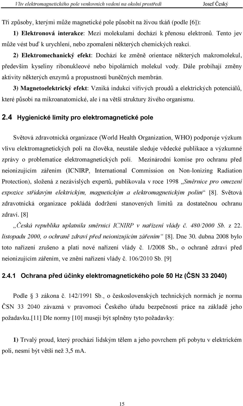 2) Elektromechanický efekt: Dochází ke změně orientace některých makromolekul, především kyseliny ribonukleové nebo bipolárních molekul vody.