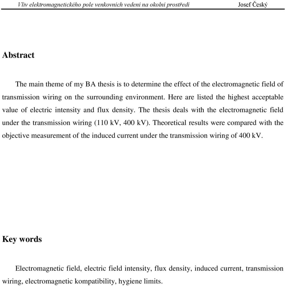 The thesis deals with the electromagnetic field under the transmission wiring (110 kv, 400 kv).