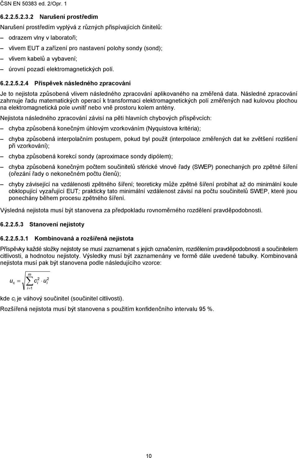 úrovní pozadí elektromagnetických polí. 6.2.2.5.2.4 Příspěvek následného zpracování Je to nejistota způsobená vlivem následného zpracování aplikovaného na změřená data.