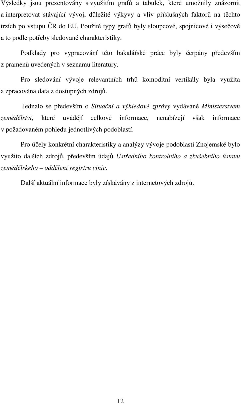 Podklady pro vypracování této bakalářské práce byly čerpány především z pramenů uvedených v seznamu literatury.