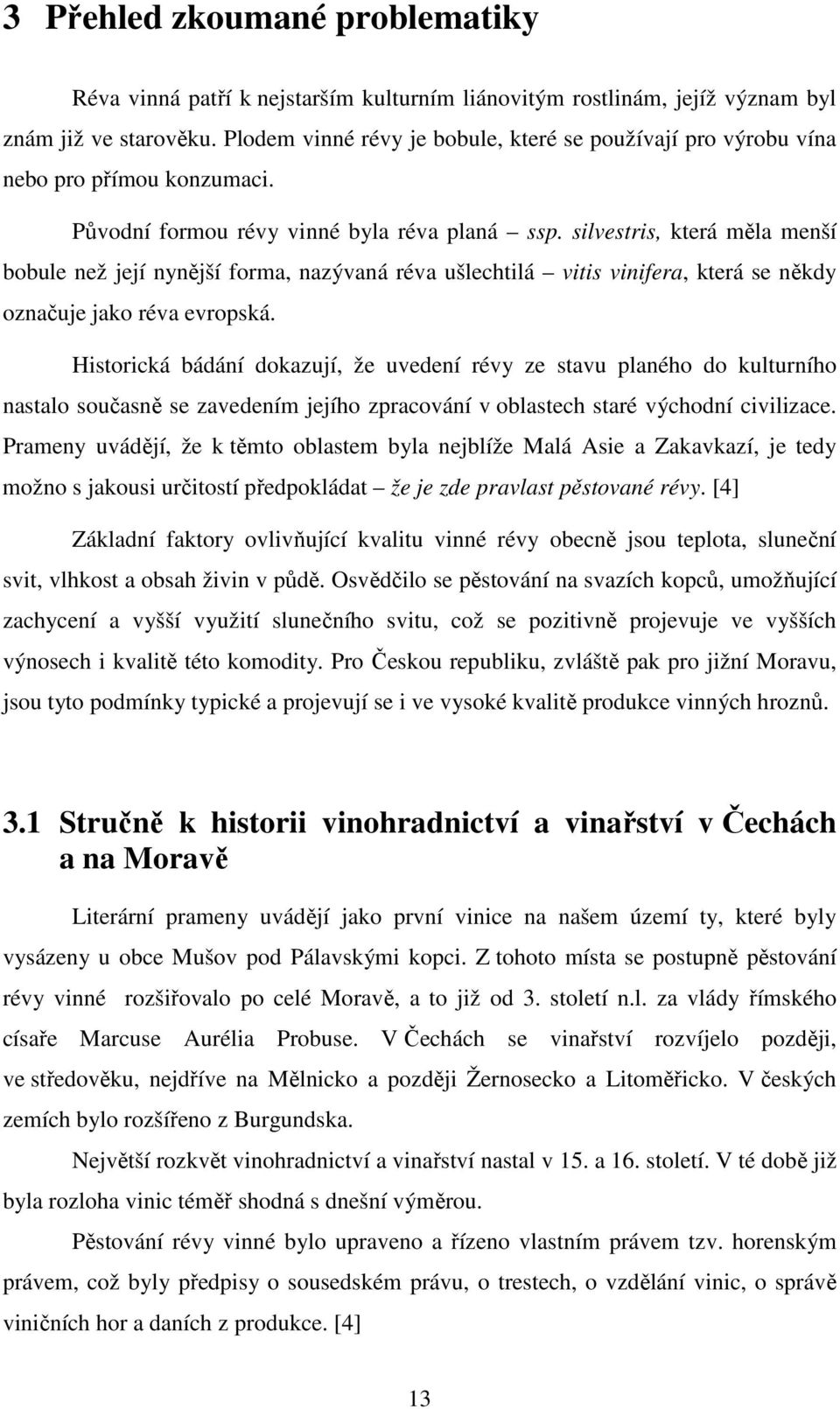 silvestris, která měla menší bobule než její nynější forma, nazývaná réva ušlechtilá vitis vinifera, která se někdy označuje jako réva evropská.