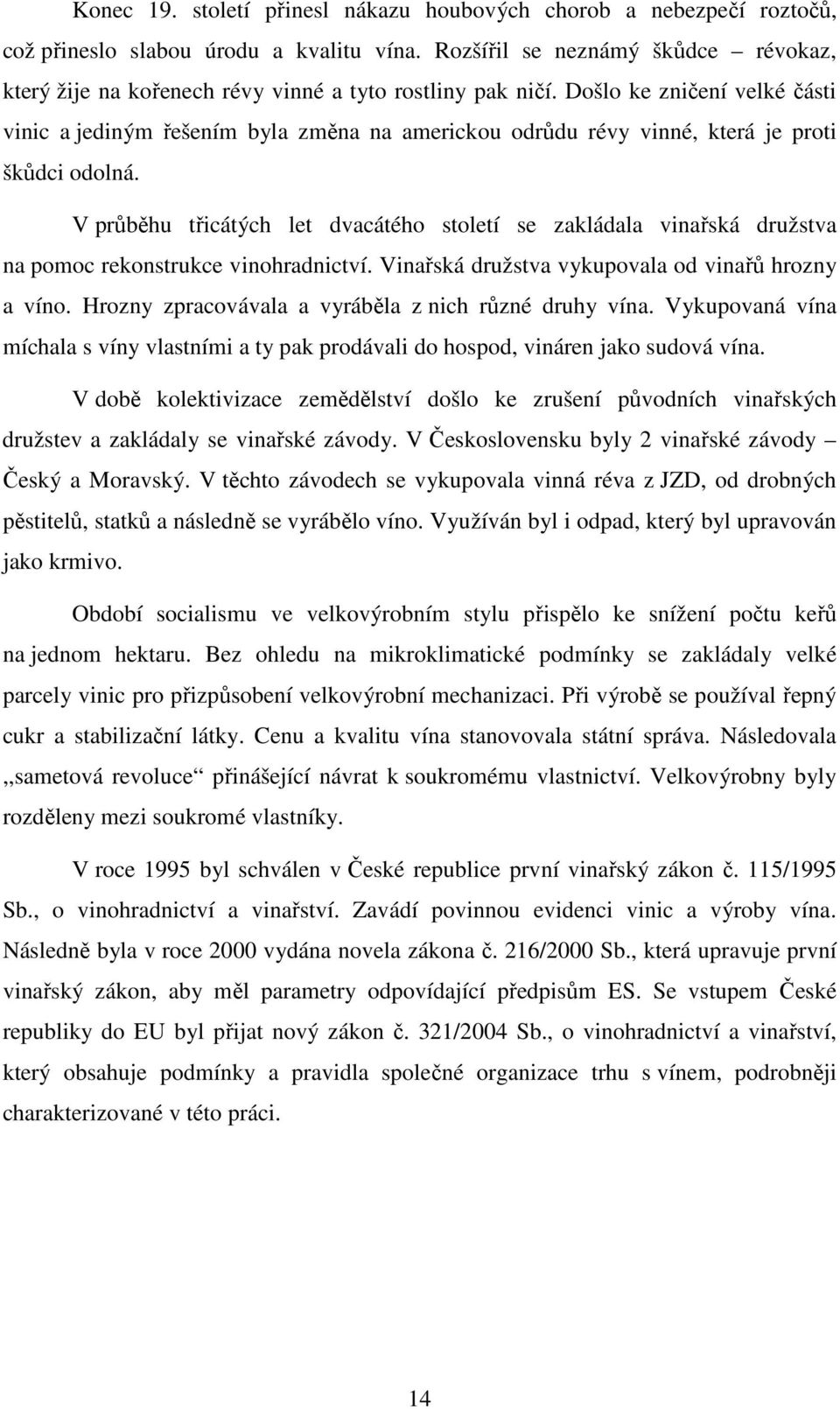 Došlo ke zničení velké části vinic a jediným řešením byla změna na americkou odrůdu révy vinné, která je proti škůdci odolná.