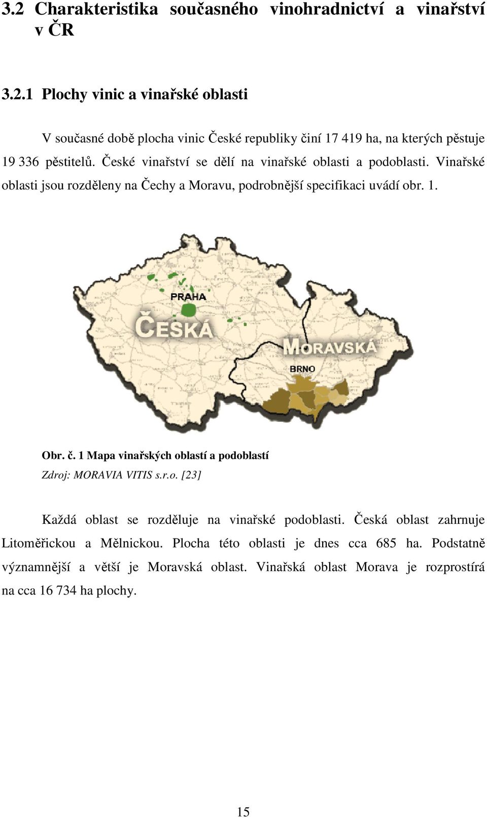 1 Mapa vinařských oblastí a podoblastí Zdroj: MORAVIA VITIS s.r.o. [23] Každá oblast se rozděluje na vinařské podoblasti. Česká oblast zahrnuje Litoměřickou a Mělnickou.