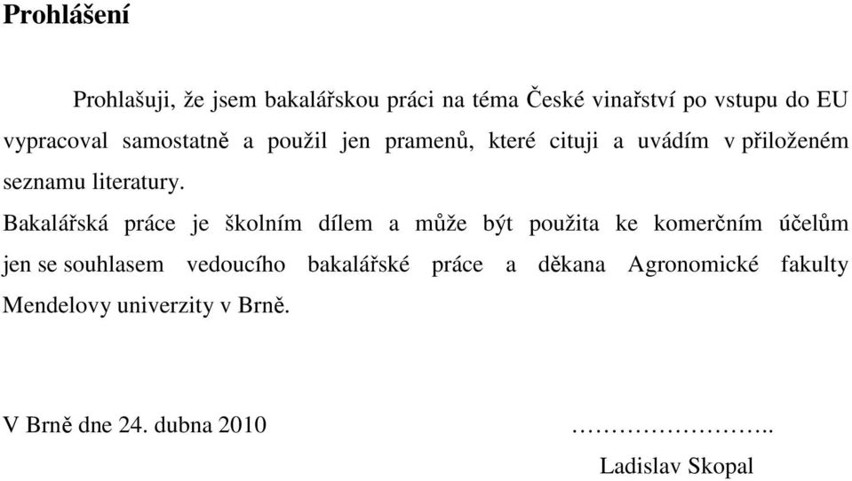 Bakalářská práce je školním dílem a může být použita ke komerčním účelům jen se souhlasem vedoucího