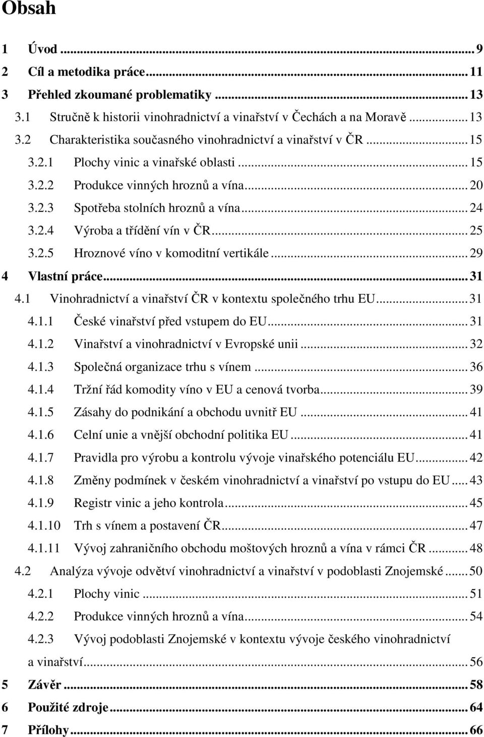 .. 29 4 Vlastní práce... 31 4.1 Vinohradnictví a vinařství ČR v kontextu společného trhu EU...31 4.1.1 České vinařství před vstupem do EU... 31 4.1.2 Vinařství a vinohradnictví v Evropské unii... 32 4.