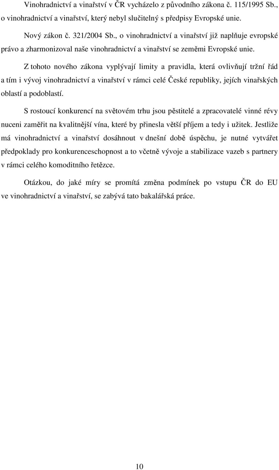 Z tohoto nového zákona vyplývají limity a pravidla, která ovlivňují tržní řád a tím i vývoj vinohradnictví a vinařství v rámci celé České republiky, jejích vinařských oblastí a podoblastí.