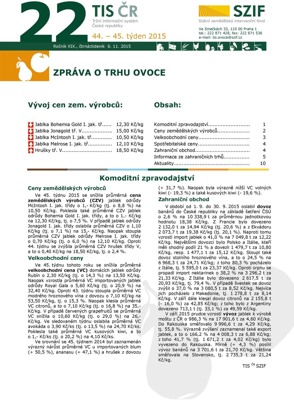 .. Ceny zemědělských výrobců... Velkoobchodní ceny... Spotřebitelské ceny... Zahraniční obchod... Informace ze zahraničních trhů... Aktuality.