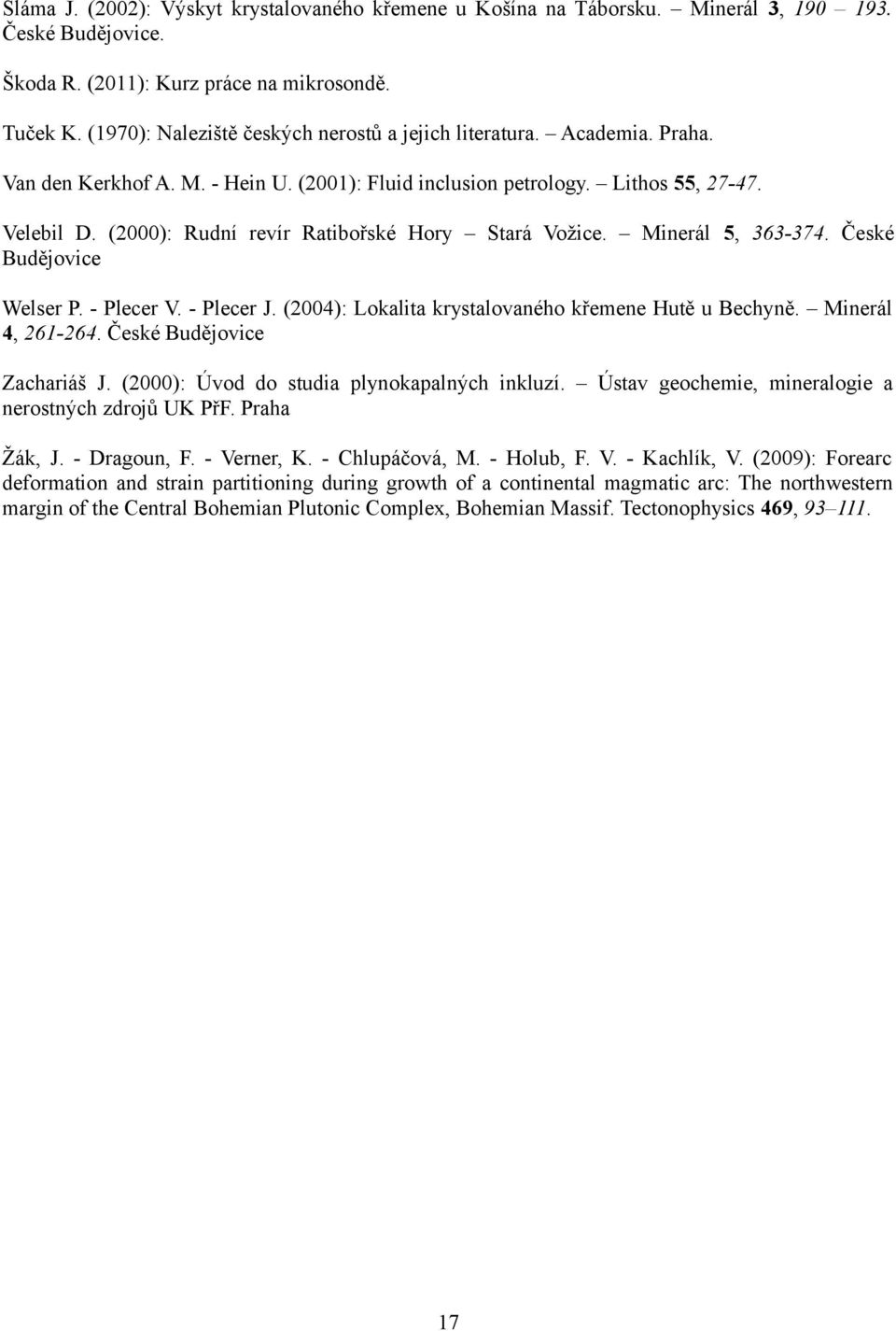 (2000): Rudní revír Ratibořské Hory Stará Vožice. Minerál 5, 363-374. České Budějovice Welser P. - Plecer V. - Plecer J. (2004): Lokalita krystalovaného křemene Hutě u Bechyně. Minerál 4, 261-264.